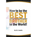 How to be the Best Brother in the World: Master the Art of Siblinghood - Paperback