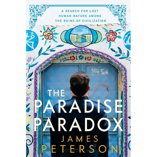 The Paradise Paradox: A Search for Lost Human Nature Among the Ruins of Civilization - Paperback