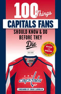 100 Things Capitals Fans Should Know & Do Before They Die: Stanley Cup Edition - Paperback
