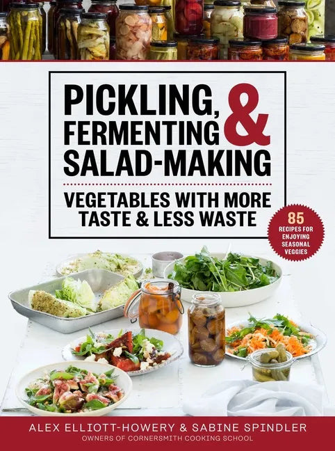 Pickling, Fermenting & Salad-Making: Vegetables with More Taste & Less Waste - Hardcover