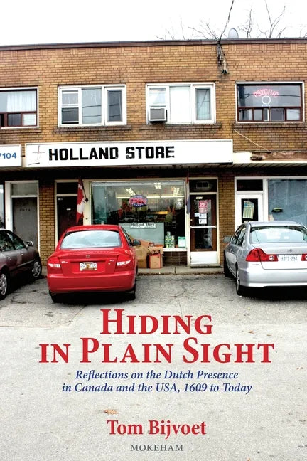 Hiding in Plain Sight: Reflections on the Dutch Presence in Canada and the USA, 1609 to today - Paperback