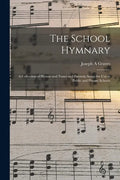 The School Hymnary: a Collection of Hymns and Tunes and Patriotic Songs for Use in Public and Private Schools - Paperback