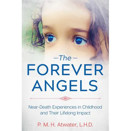 The Forever Angels: Near-Death Experiences in Childhood and Their Lifelong Impact - Paperback