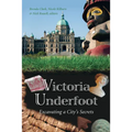 Victoria Underfoot: Excavating a City's Secrets - Paperback