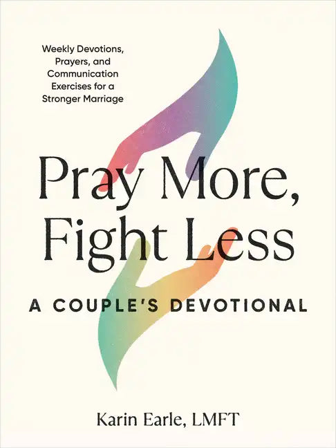 Pray More, Fight Less: A Couple's Devotional: Weekly Devotions, Prayers, and Communication Exercises for a Stronger Marriage - Paperback