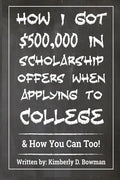 How I Got $500,000 in Scholarship Offers When Applying to College: & How You Can Too! - Paperback