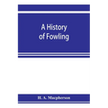 A history of fowling, being an account of the many curious devices by which wild birds are or have been captured in different parts of the world - Paperback