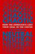 Chaotic Neutral: How the Democrats Lost Their Soul in the Center - Hardcover