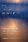 The Anatomy of Loneliness: Suicide, Social Connection, and the Search for Relational Meaning in Contemporary Japan Volume 14 - Paperback