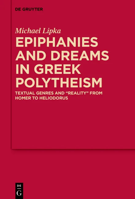Epiphanies and Dreams in Greek Polytheism: Textual Genres and 'Reality' from Homer to Heliodorus - Hardcover