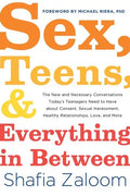 Sex, Teens, and Everything in Between: The New and Necessary Conversations Today's Teenagers Need to Have about Consent, Sexual Harassment, Healthy Re - Paperback