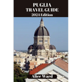 Puglia Travel Guide 2024: Beyond the Tourist Trail - Paperback