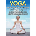 Yoga: Master Yoga Fast with the Complete Guide to Yoga for Beginners; Including Yoga Basics & the Best Yoga Poses for All Levels! - Paperback