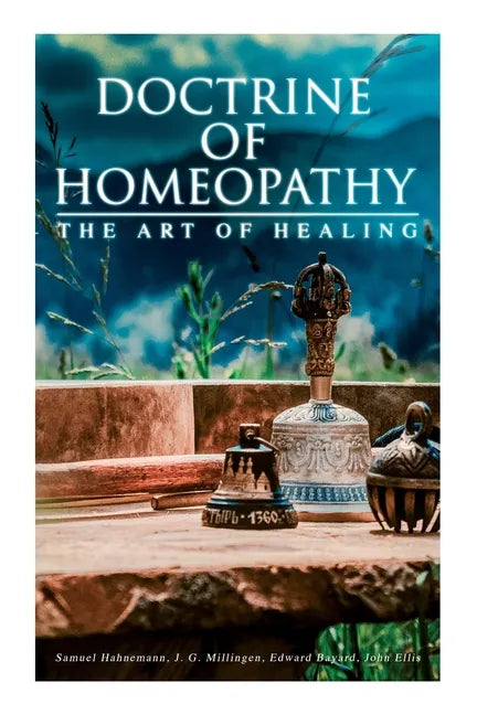 Doctrine of Homeopathy - The Art of Healing: Organon of Medicine, Of the Homoeopathic Doctrines, Homoeopathy as a Science... - Paperback