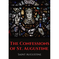 The Confessions of St. Augustine: An autobiographical work by Bishop Saint Augustine of Hippo outlining Saint Augustine's sinful youth and his convers - Paperback