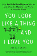 You Look Like a Thing and I Love You: How Artificial Intelligence Works and Why It's Making the World a Weirder Place - Paperback