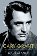 Cary Grant, the Making of a Hollywood Legend - Hardcover