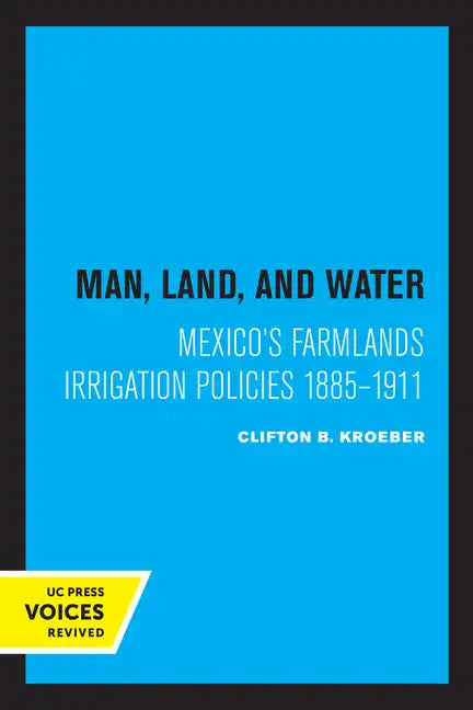 Man, Land, and Water: Mexico's Farmlands Irrigation Policies 1885-1911 - Paperback