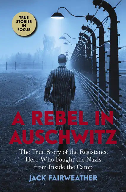 A Rebel in Auschwitz: The True Story of the Resistance Hero Who Fought the Nazis from Inside the Camp (Scholastic Focus) - Paperback
