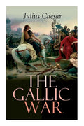 The Gallic War: Historical Account of Julius Caesar's Military Campaign in Celtic Gaul - Paperback