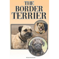 The Border Terrier: A Complete and Comprehensive Owners Guide To: Buying, Owning, Health, Grooming, Training, Obedience, Understanding and - Paperback