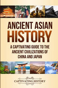 Ancient Asian History: A Captivating Guide to the Ancient Civilizations of China and Japan - Paperback