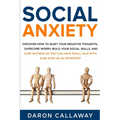 Social Anxiety: Discover How to Quiet Your Negative Thoughts, Overcome Worry, Build Your Social Skills, and Cure Shyness so You Can Ha - Paperback