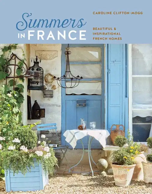 Summers in France: Beautiful & Inspirational French Homes - Hardcover