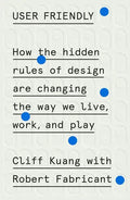 User Friendly: How the Hidden Rules of Design Are Changing the Way We Live, Work, and Play - Hardcover
