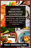 Chronic Bronchitis Cookbook: Nutritional and Healing Healing Recipes to help you manage your Symptoms - Paperback