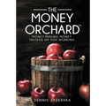 The Money Orchard: Money Making Money Instead of You Working - Hardcover