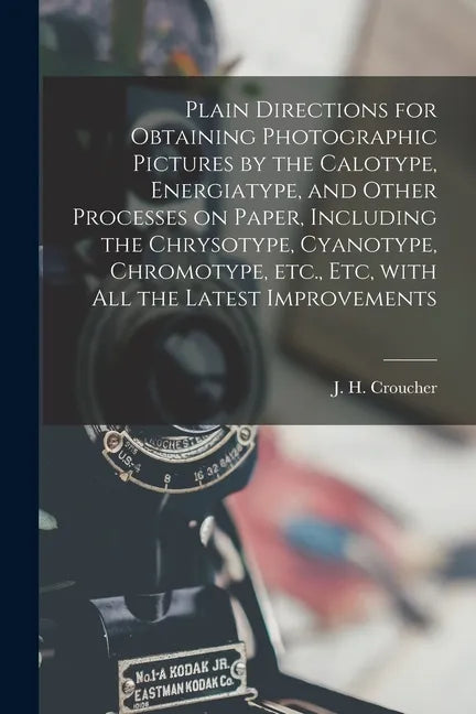 Plain Directions for Obtaining Photographic Pictures by the Calotype, Energiatype, and Other Processes on Paper, Including the Chrysotype, Cyanotype, - Paperback