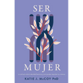 Ser Mujer: La Confusión Sobre La Identidad Femenina Y Cómo Los Cristianos Deben Responder - Paperback