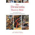 The Dementia Mastery Bible: Your Blueprint For Complete Dementia Management - Paperback