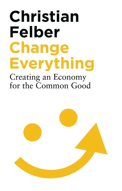 Change Everything: Creating an Economy for the Common Good - Paperback
