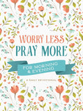 Worry Less, Pray More for Morning and Evening: A Daily Devotional - Paperback