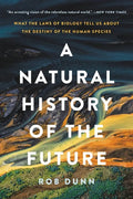 A Natural History of the Future: What the Laws of Biology Tell Us about the Destiny of the Human Species - Paperback