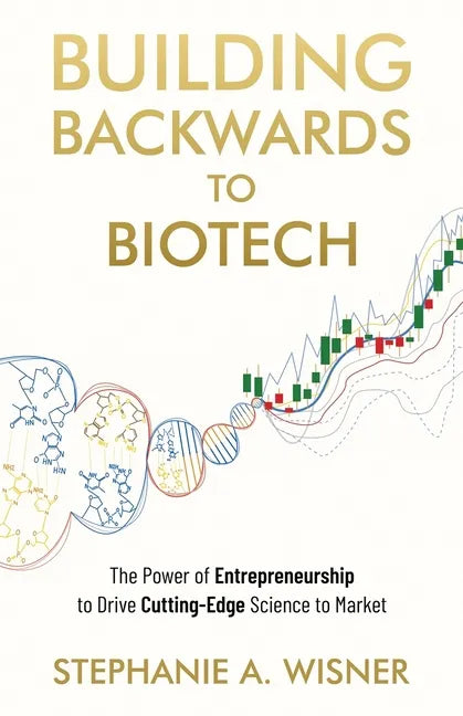 Building Backwards to Biotech: The Power of Entrepreneurship to Drive Cutting-Edge Science to Market - Paperback