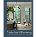 For the Love of Renovating: Tips, Tricks & Inspiration for Creating Your Dream Home - Hardcover