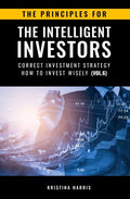 The Principles for The Intelligent Investors: Correct investment strategy - How To Invest Wisely (Vol.6) - Paperback