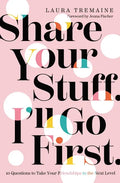 Share Your Stuff. I'll Go First.: 10 Questions to Take Your Friendships to the Next Level - Hardcover