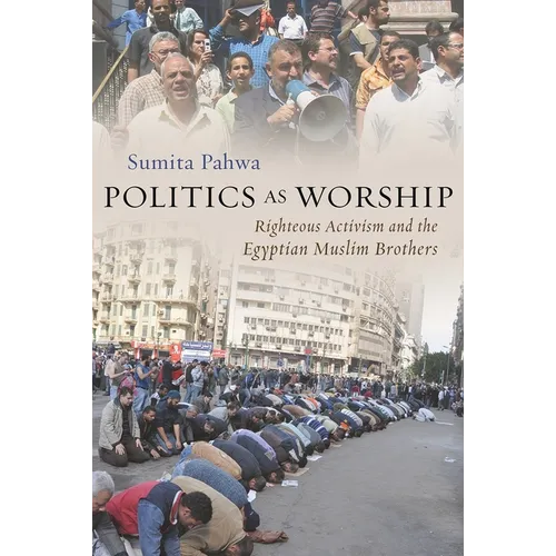 Politics as Worship: Righteous Activism and the Egyptian Muslim Brothers - Hardcover