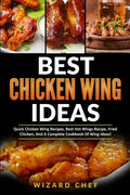 Best Chicken Wing Ideas: Quick Chicken Wing Recipes, Best Hot Wings Recipe, Fried Chicken And A Complete Cookbook Of Wing Ideas! - Paperback
