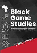 Black Game Studies: An Introduction to the games, game makers and scholarship of the African Diaspora - Paperback