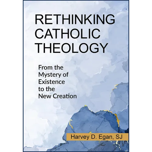 Rethinking Catholic Theology: From the Mystery of Existence to the New Creation - Paperback