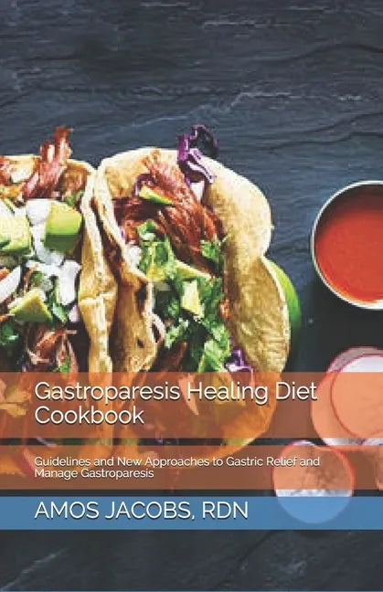 Gastroparesis Healing Diet Cookbook: Guidelines and New Approaches to Gastric Relief and Manage Gastroparesis - Paperback