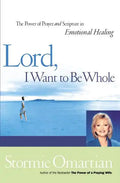 Lord, I Want to Be Whole: The Power of Prayer and Scripture in Emotional Healing - Paperback