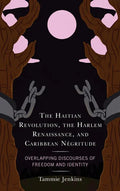 The Haitian Revolution, the Harlem Renaissance, and Caribbean Négritude: Overlapping Discourses of Freedom and Identity - Hardcover