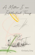 A Mother Is an Intellectual Thing: Essays - Paperback