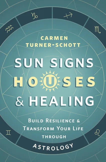 Sun Signs, Houses & Healing: Build Resilience and Transform Your Life Through Astrology - Paperback